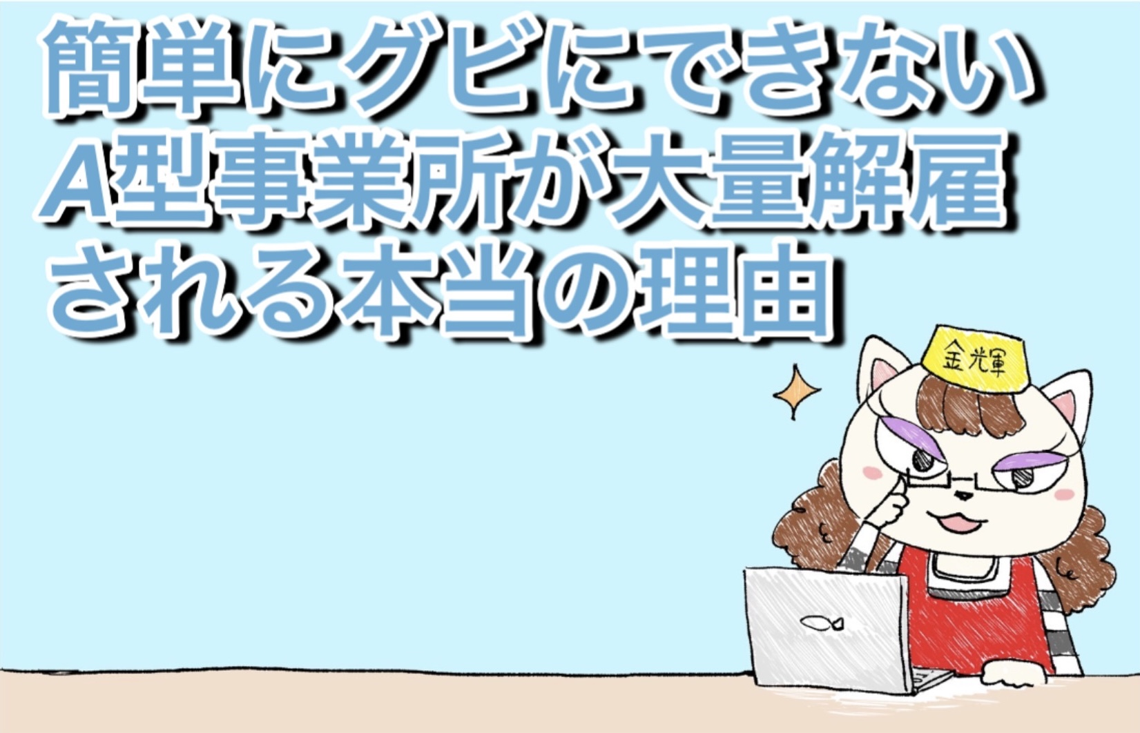 簡単にクビにはできないA型事業所が大量解雇される本当の理由