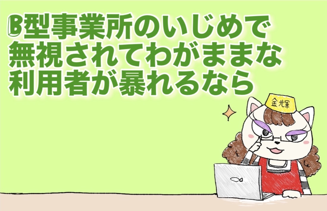 B型事業所のいじめで無視されわがままな利用者が暴れるなら